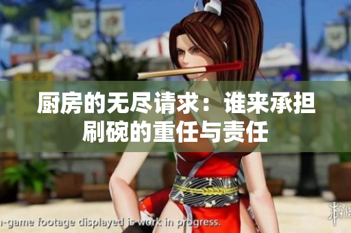 厨房的无尽请求：谁来承担刷碗的重任与责任