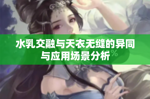 水乳交融与天衣无缝的异同与应用场景分析
