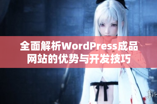 全面解析WordPress成品网站的优势与开发技巧