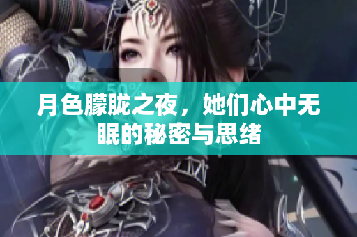 月色朦胧之夜，她们心中无眠的秘密与思绪