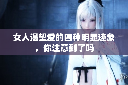 女人渴望爱的四种明显迹象，你注意到了吗