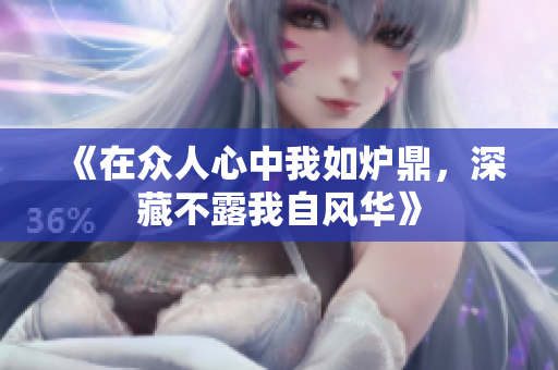 《在众人心中我如炉鼎，深藏不露我自风华》