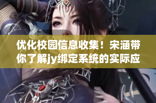 优化校园信息收集！宋涵带你了解jy绑定系统的实际应用与优势
