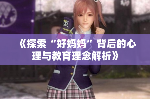 《探索“好妈妈”背后的心理与教育理念解析》