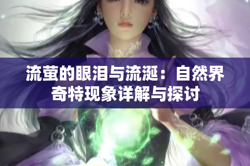 流萤的眼泪与流涎：自然界奇特现象详解与探讨