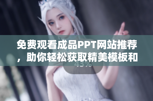 免费观看成品PPT网站推荐，助你轻松获取精美模板和灵感