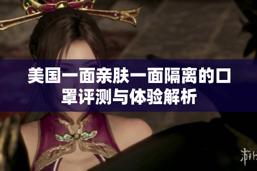 美国一面亲肤一面隔离的口罩评测与体验解析