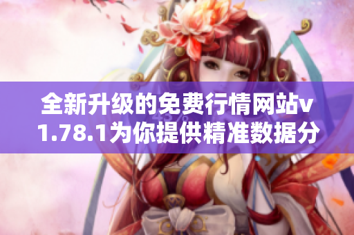 全新升级的免费行情网站v1.78.1为你提供精准数据分析工具