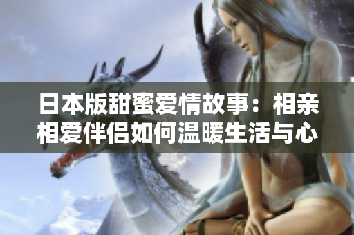 日本版甜蜜爱情故事：相亲相爱伴侣如何温暖生活与心灵