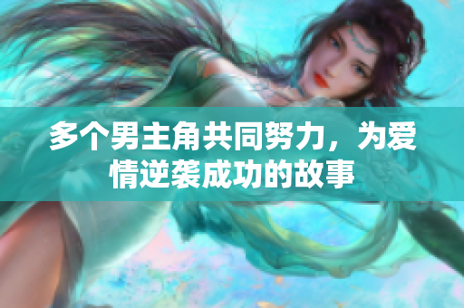 多个男主角共同努力，为爱情逆袭成功的故事