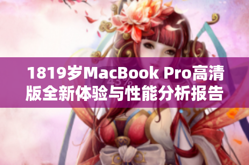 1819岁MacBook Pro高清版全新体验与性能分析报告