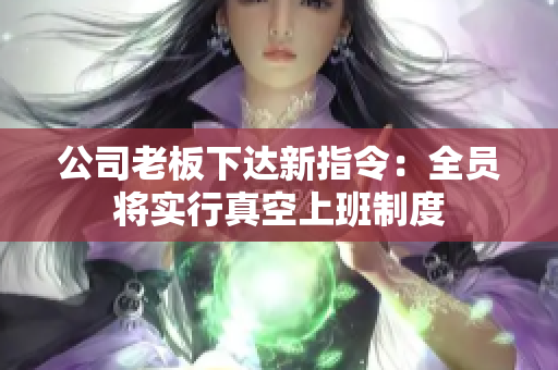 公司老板下达新指令：全员将实行真空上班制度