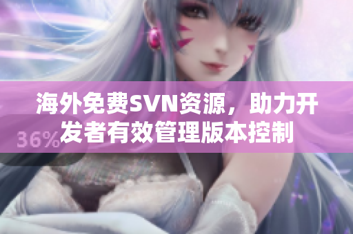 海外免费SVN资源，助力开发者有效管理版本控制