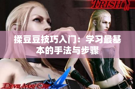 揉豆豆技巧入门：学习最基本的手法与步骤