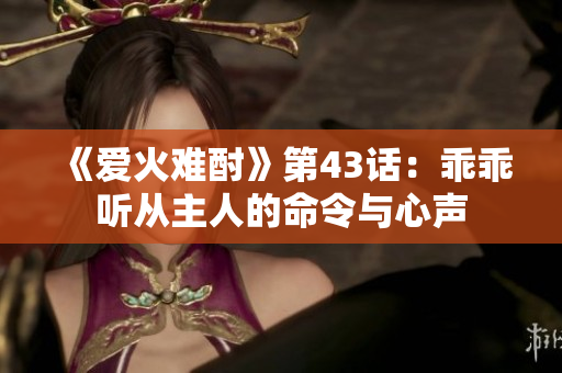 《爱火难酎》第43话：乖乖听从主人的命令与心声