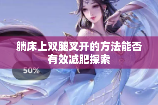 躺床上双腿叉开的方法能否有效减肥探索
