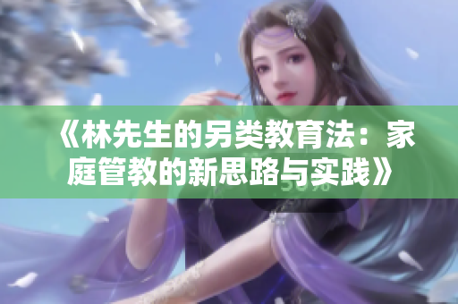 《林先生的另类教育法：家庭管教的新思路与实践》