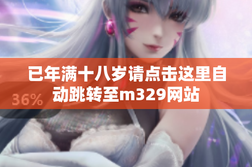 已年满十八岁请点击这里自动跳转至m329网站