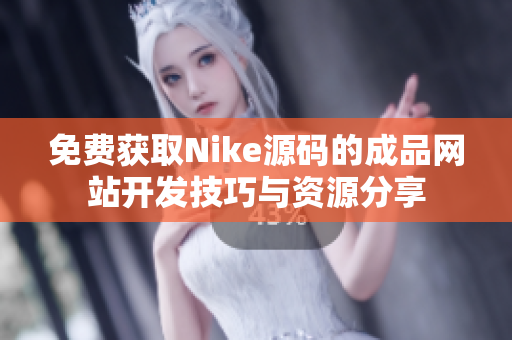 免费获取Nike源码的成品网站开发技巧与资源分享