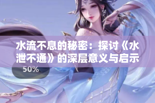 水流不息的秘密：探讨《水泄不通》的深层意义与启示