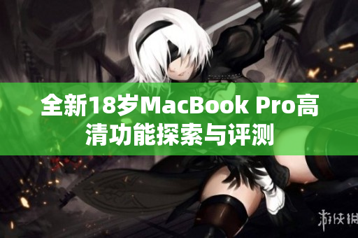 全新18岁MacBook Pro高清功能探索与评测