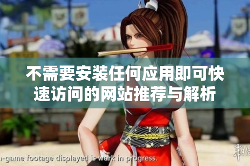 不需要安装任何应用即可快速访问的网站推荐与解析