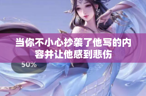 当你不小心抄袭了他写的内容并让他感到悲伤