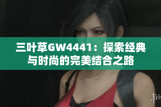 三叶草GW4441：探索经典与时尚的完美结合之路