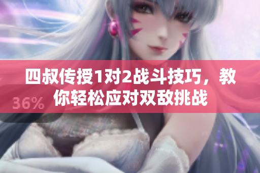 四叔传授1对2战斗技巧，教你轻松应对双敌挑战