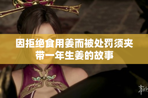 因拒绝食用姜而被处罚须夹带一年生姜的故事