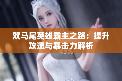 双马尾英雄霸主之路：提升攻速与暴击力解析