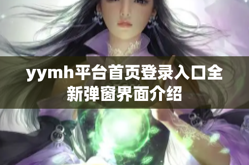 yymh平台首页登录入口全新弹窗界面介绍