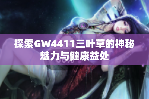 探索GW4411三叶草的神秘魅力与健康益处