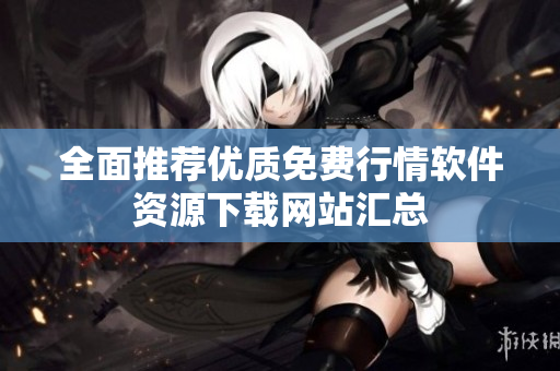 全面推荐优质免费行情软件资源下载网站汇总
