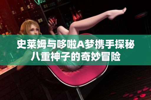 史莱姆与哆啦A梦携手探秘八重神子的奇妙冒险