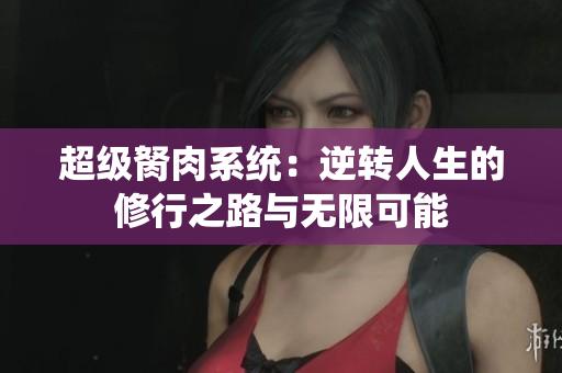 超级胬肉系统：逆转人生的修行之路与无限可能