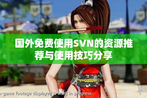 国外免费使用SVN的资源推荐与使用技巧分享