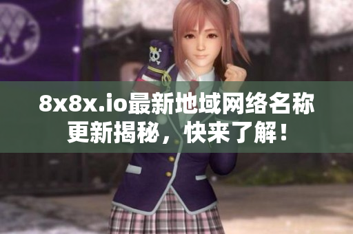 8x8x.io最新地域网络名称更新揭秘，快来了解！