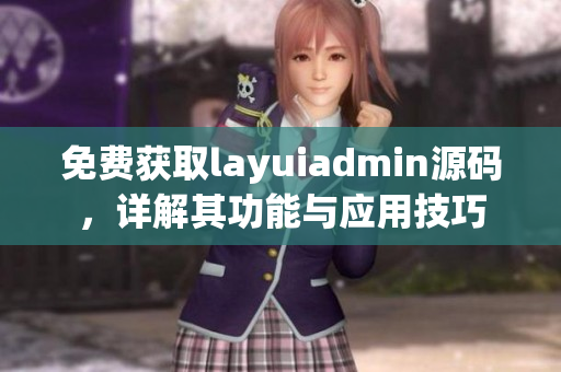 免费获取layuiadmin源码，详解其功能与应用技巧
