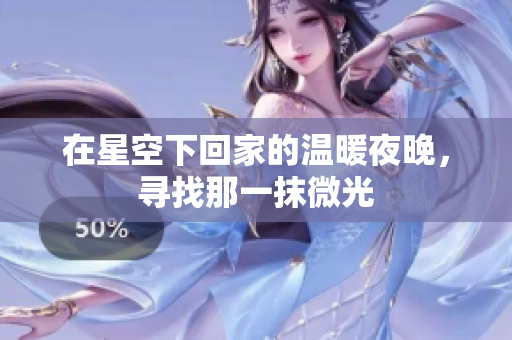 在星空下回家的温暖夜晚，寻找那一抹微光