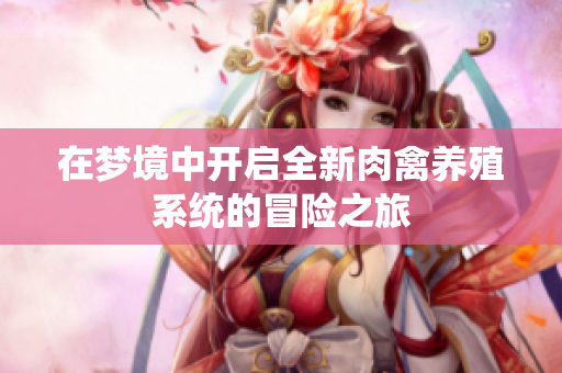 在梦境中开启全新肉禽养殖系统的冒险之旅