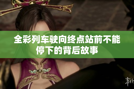 全彩列车驶向终点站前不能停下的背后故事