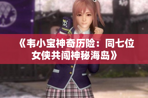 《韦小宝神奇历险：同七位女侠共闯神秘海岛》