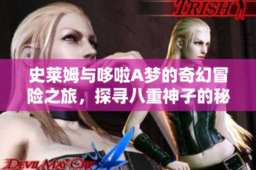 史莱姆与哆啦A梦的奇幻冒险之旅，探寻八重神子的秘密
