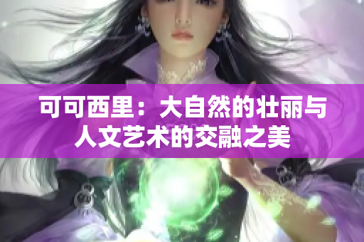 可可西里：大自然的壮丽与人文艺术的交融之美