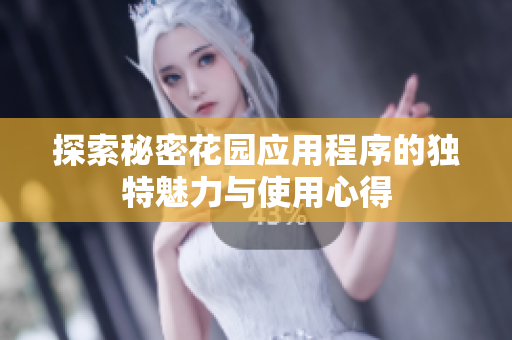 探索秘密花园应用程序的独特魅力与使用心得