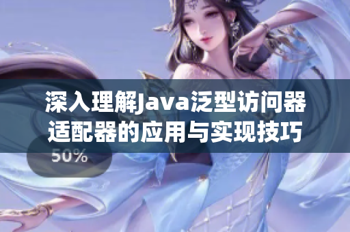 深入理解Java泛型访问器适配器的应用与实现技巧