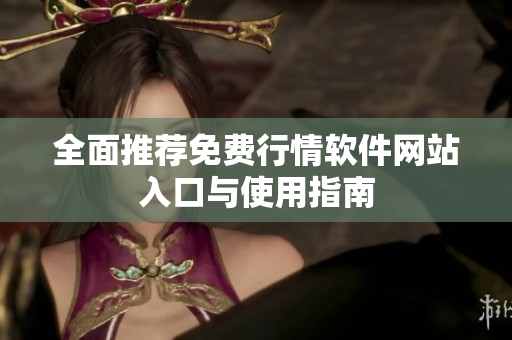 全面推荐免费行情软件网站入口与使用指南