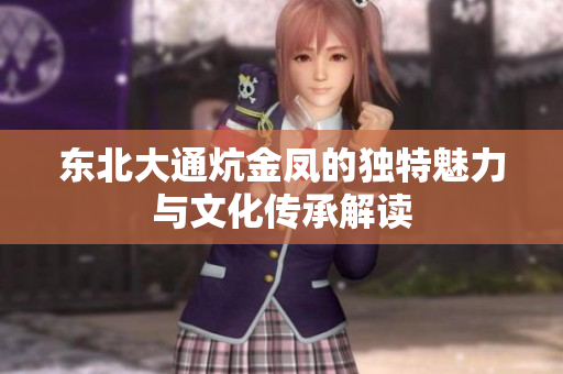 东北大通炕金凤的独特魅力与文化传承解读