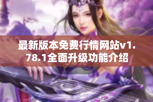 最新版本免费行情网站v1.78.1全面升级功能介绍